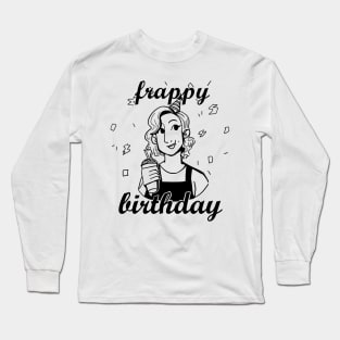 Frappy Birthday! Long Sleeve T-Shirt